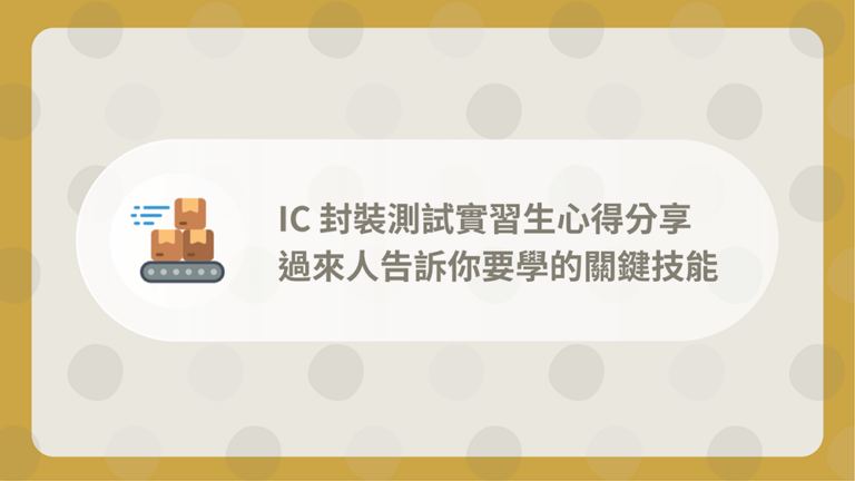 IC封裝測試實習生心得分享 - 過來人的職場甘苦談 3 IC封裝實習