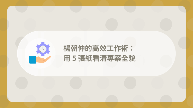 【課程心得】楊朝仲的高效工作術:用 5 張紙看清專案全貌! 25 高效工作術心得